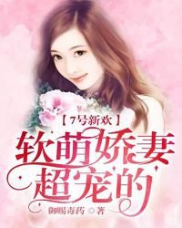 7号新欢：软萌娇妻，超宠的章节列表