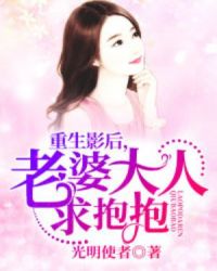 重生影后，老婆大人求抱抱章节列表