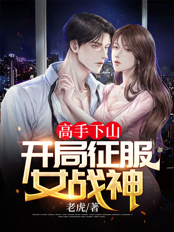 高手下山：开局征服女战神章节列表