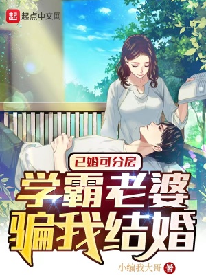 已婚可分房，学霸老婆骗我结婚章节列表