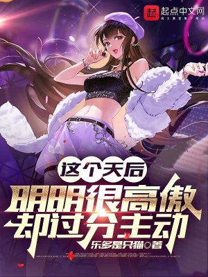 这个天后明明很高傲却过分主动章节列表