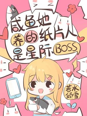 咸鱼她养的纸片人是星际boss章节列表