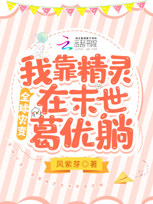 全球灾变：我靠精灵在末世葛优躺章节列表
