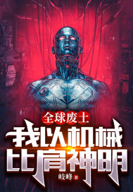 全球废土：我以机械比肩神明章节列表