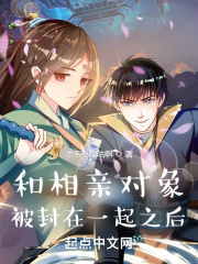 和相亲对象被封在一起之后章节列表