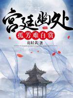 宫廷幽处孤芳难自赏章节列表