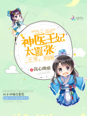 神医王妃太嚣张：王爷，别闹章节列表