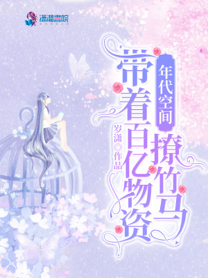 年代空间：带着百亿物资撩竹马章节列表