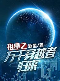 祖星之万千穿越者归来章节列表