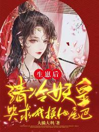 生崽后，清冷妖皇哭求我摸他尾巴章节列表
