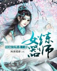 女炼器师：仙界美男恋上我章节列表