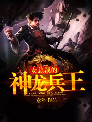 美女总裁的神龙兵王章节列表