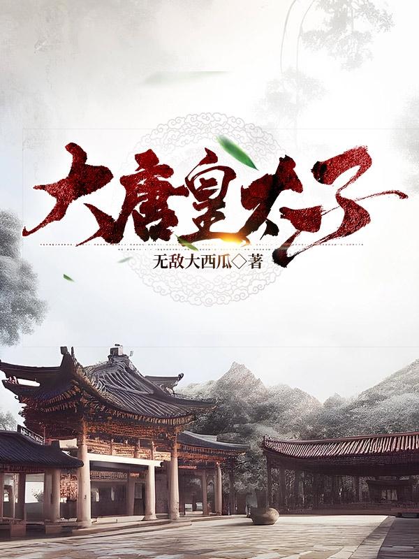 大唐皇太子章节列表