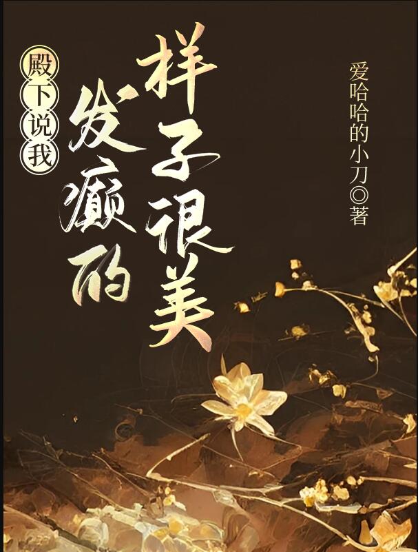 殿下说我发癫的样子很美章节列表