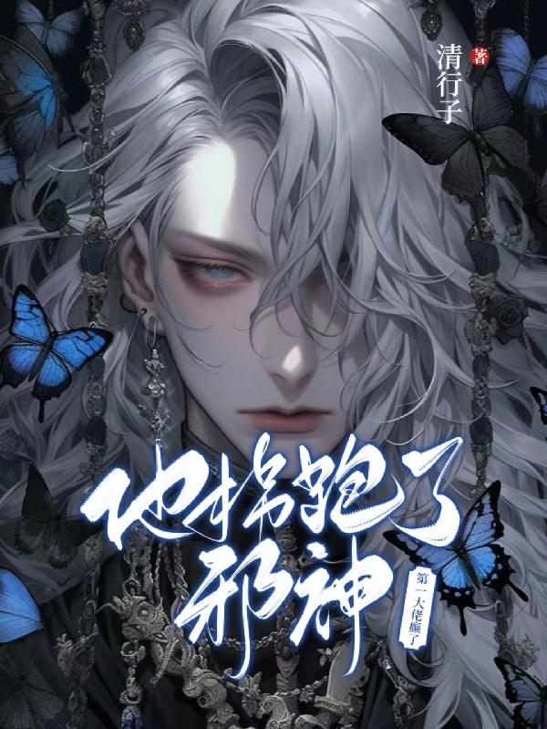 第一大佬癫了！他拐跑了邪神！章节列表