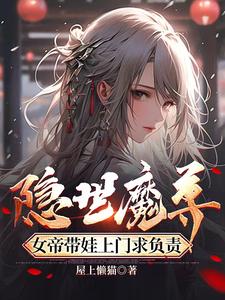 隐世魔尊，女帝带娃上门求负责章节列表