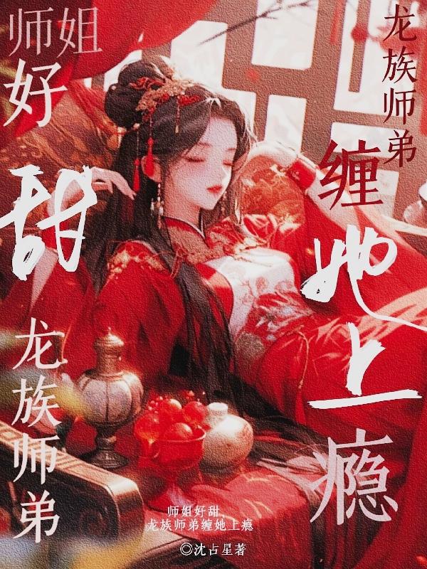 师姐好甜，龙族师弟缠她上瘾章节列表