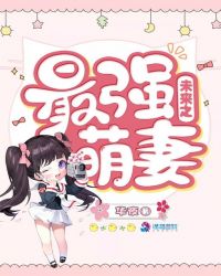 未来之最强萌妻章节列表