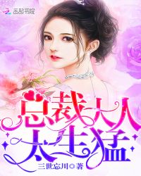 总裁大人，太生猛！章节列表