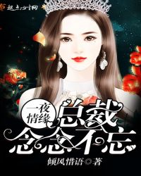 一夜情缘：总裁念念不忘章节列表