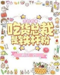 美食直播：吃货总裁是铁杆粉章节列表