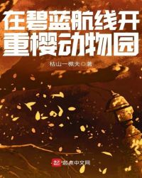 在碧蓝航线开重樱动物园章节列表