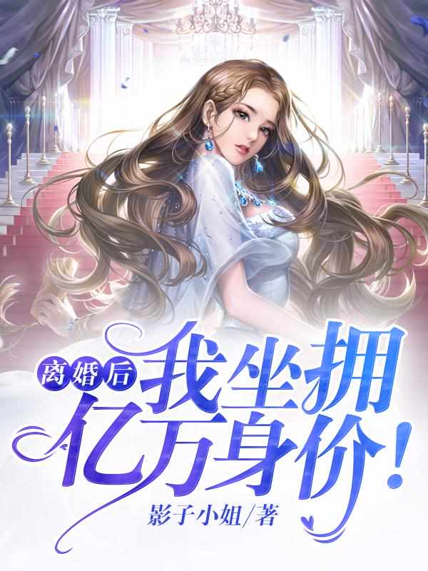 离婚后，我坐拥亿万身价！章节列表