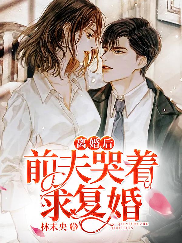 离婚后前夫哭着求复婚章节列表