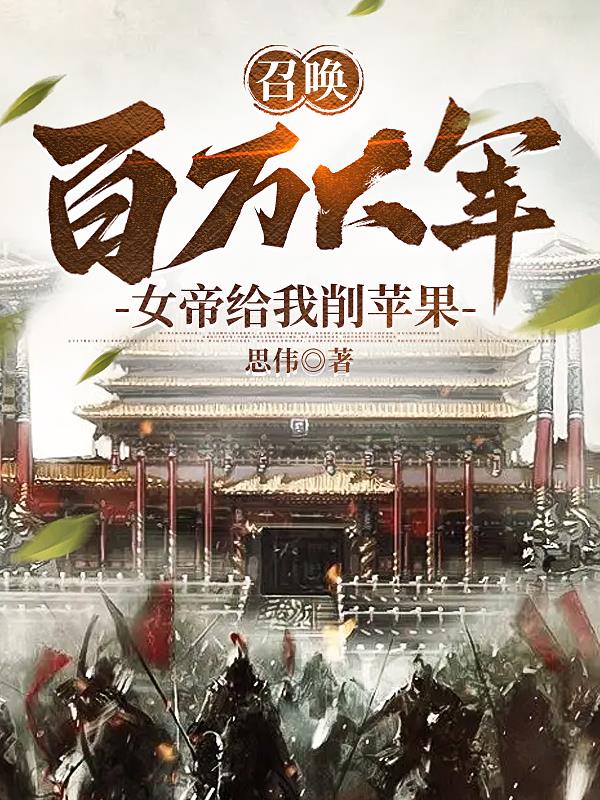 召唤百万大军，女帝给我削苹果章节列表