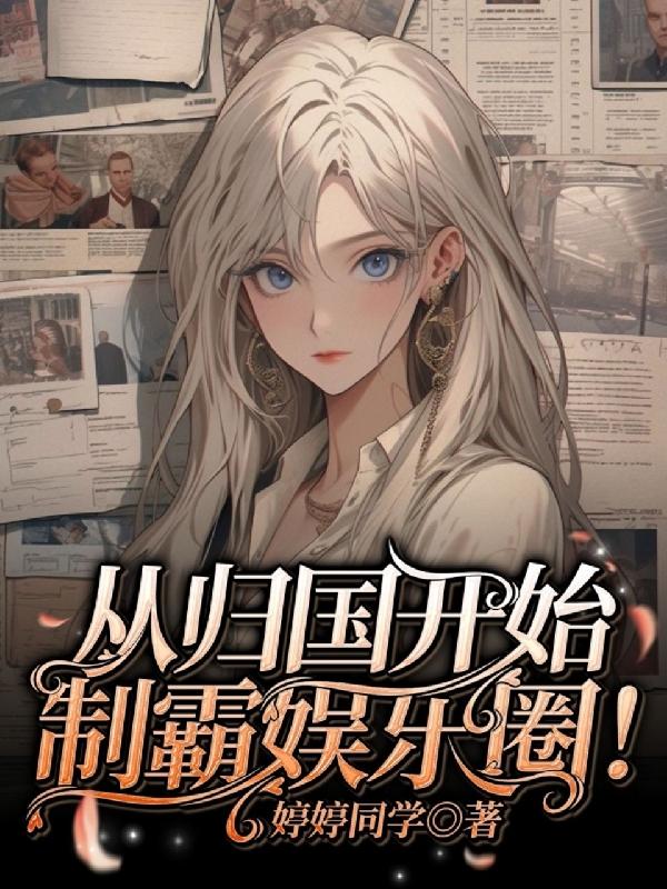 从归国开始制霸娱乐圈！章节列表