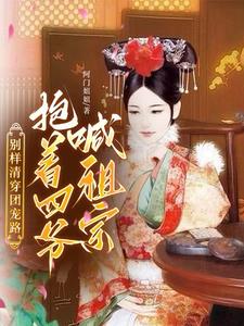 别样清穿团宠路：抱着四爷喊祖宗章节列表