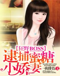 狂野BOSS：逮捕蜜糖小娇妻章节列表