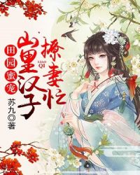 田园蜜宠，山里汉子撩妻忙章节列表