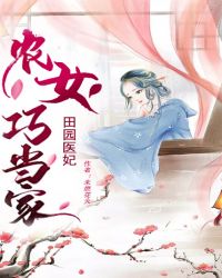 田园医妃：农女巧当家章节列表