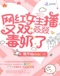 网红女主播又双叒叕毒奶了章节列表