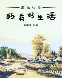 原始社会的美好生活章节列表