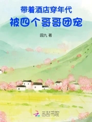 带着酒店穿年代，被四个哥哥团宠章节列表