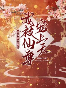 穿成九尾狐后，我被仙尊宠上天章节列表