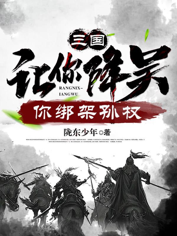 三国：让你降吴，你绑架孙权章节列表