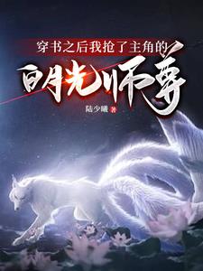 穿书之后我抢了主角的白月光师尊章节列表