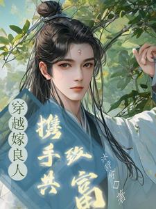 一朝穿成哥儿，嫁良人，共致富章节列表