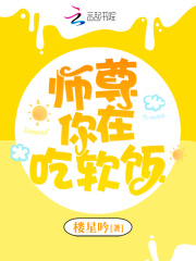 师尊你在吃软饭章节列表