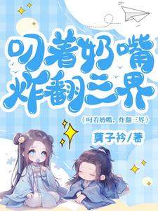 叼着奶嘴炸翻三界章节列表