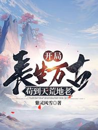 开局长生万古，苟到天荒地老章节列表