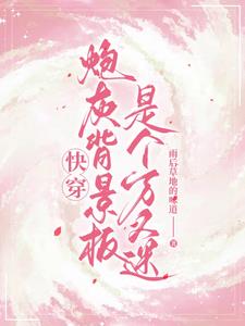 快穿炮灰背景板是个万人迷章节列表
