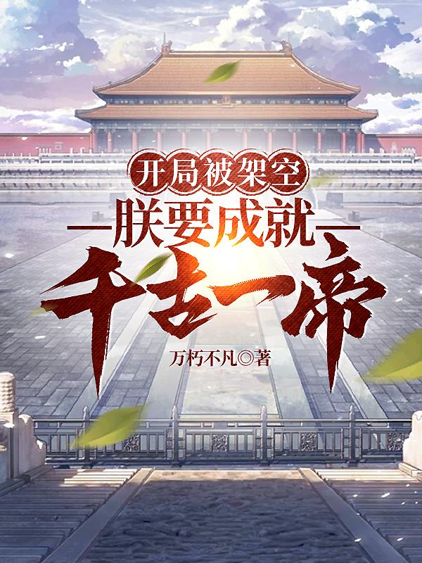 开局被架空，朕要成就千古一帝章节列表