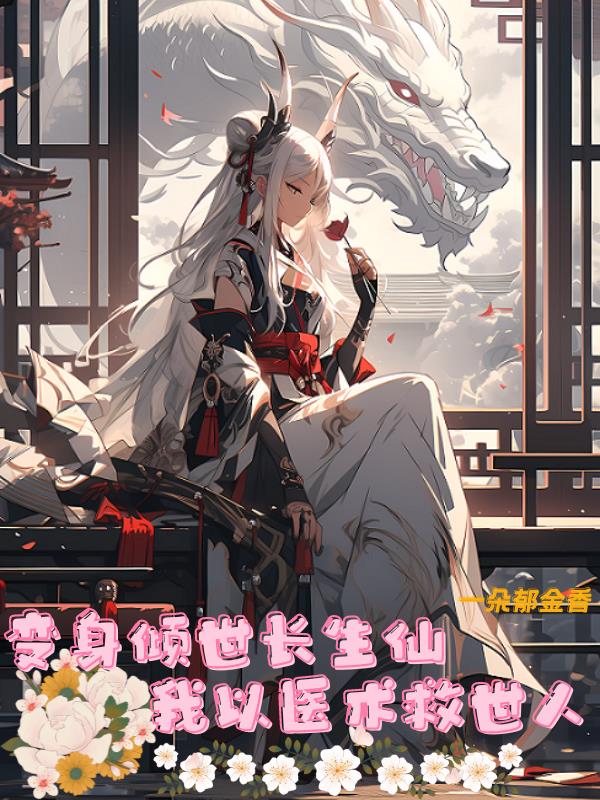 变身倾世长生仙，我以医术救世人章节列表