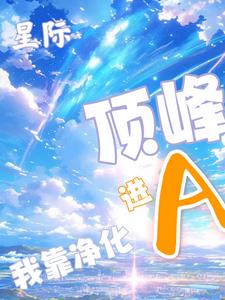 星际，我靠净化A进顶峰章节列表