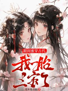 跟闺蜜穿古代，我一胎三宝了章节列表