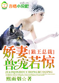 狼王总裁，娇妻兽宠若惊章节列表